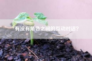 有没有角色之间的互动对话？