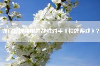 如何掌握跳棋并战胜对手《棋牌游戏》？