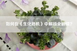 如何在《生化危机》中解锁全剧情？