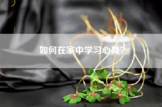 如何在家中学习心舞？