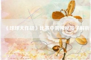 《球球大作战》比赛中的神秘箱子解析