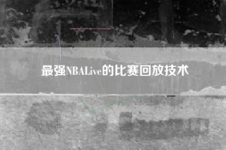 最强NBALive的比赛回放技术