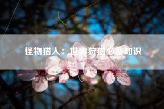 怪物猎人：世界狩猎必备知识