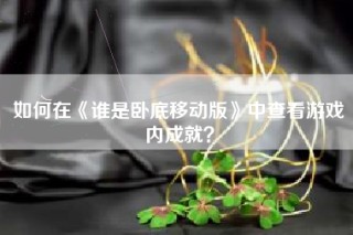 如何在《谁是卧底移动版》中查看游戏内成就？