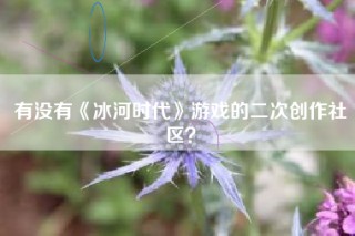 有没有《冰河时代》游戏的二次创作社区？