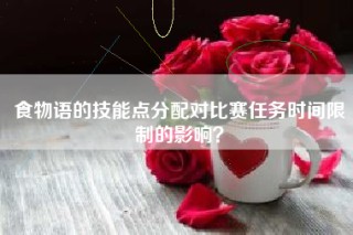 食物语的技能点分配对比赛任务时间限制的影响？