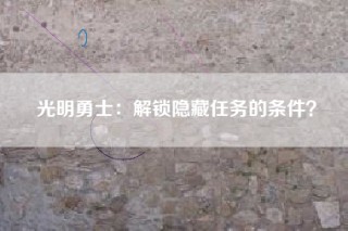 光明勇士：解锁隐藏任务的条件？