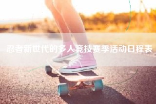 忍者新世代的多人竞技赛季活动日程表