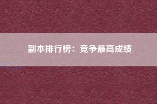 副本排行榜：竞争最高成绩