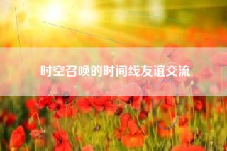 时空召唤的时间线友谊交流