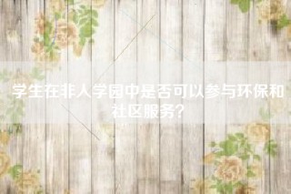 学生在非人学园中是否可以参与环保和社区服务？