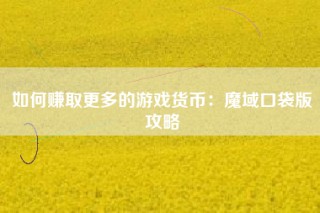 如何赚取更多的游戏货币：魔域口袋版攻略