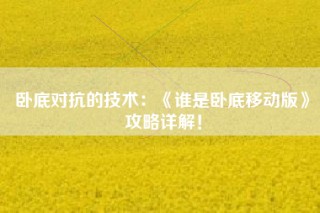 卧底对抗的技术：《谁是卧底移动版》攻略详解！