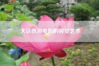 大话西游电影的视觉艺术