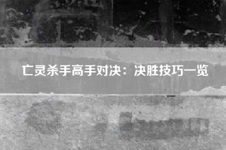 亡灵杀手高手对决：决胜技巧一览