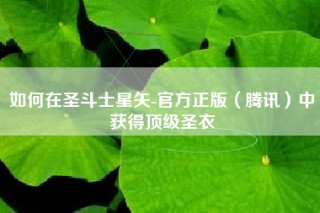 如何在圣斗士星矢-官方正版（腾讯）中获得顶级圣衣