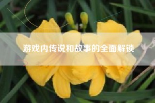 游戏内传说和故事的全面解锁