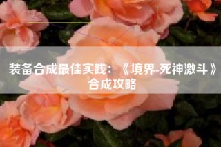 装备合成最佳实践：《境界-死神激斗》合成攻略