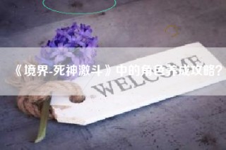 《境界-死神激斗》中的角色养成攻略？