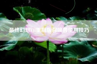 最终幻想VII重制版召唤兽使用技巧