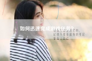 如何迅速完成游戏任务？