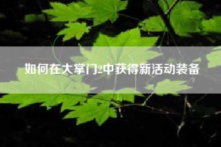 如何在大掌门2中获得新活动装备