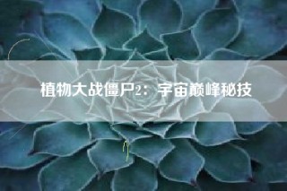 植物大战僵尸2：宇宙巅峰秘技