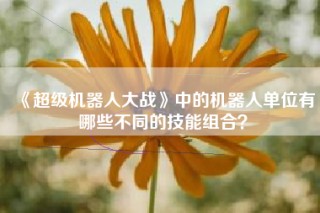 《超级机器人大战》中的机器人单位有哪些不同的技能组合？