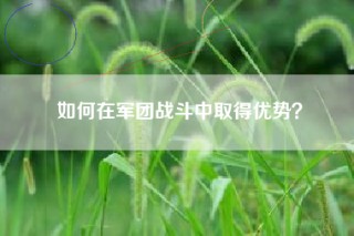 如何在军团战斗中取得优势？