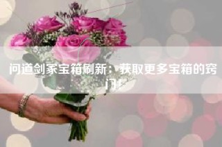 问道剑冢宝箱刷新：获取更多宝箱的窍门！