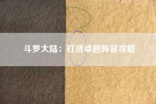 斗罗大陆：打造卓越阵容攻略