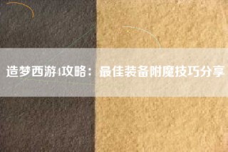 造梦西游4攻略：最佳装备附魔技巧分享