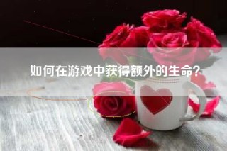 如何在游戏中获得额外的生命？