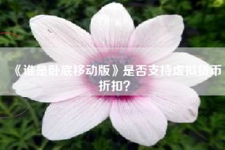 《谁是卧底移动版》是否支持虚拟货币折扣？