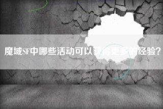 魔域SF中哪些活动可以获得更多的经验？