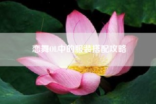 恋舞OL中的服装搭配攻略