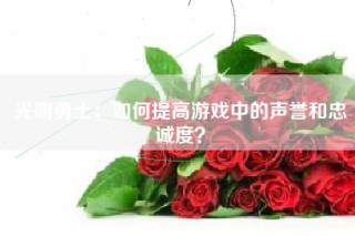 光明勇士：如何提高游戏中的声誉和忠诚度？