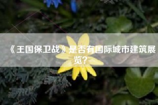 《王国保卫战》是否有国际城市建筑展览？