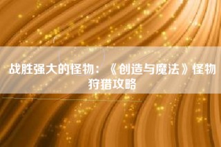 战胜强大的怪物：《创造与魔法》怪物狩猎攻略