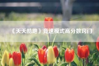 《天天酷跑》竞速模式高分数窍门