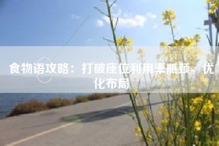 食物语攻略：打破座位利用率瓶颈，优化布局