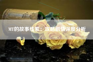 MT的故事线索：攻略剧情深度分析  第1张