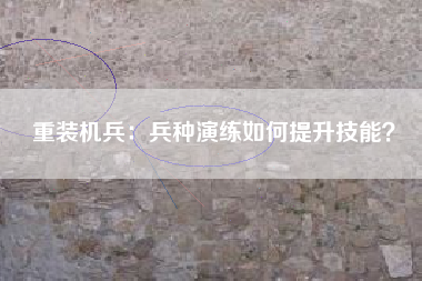 重装机兵：兵种演练如何提升技能？  第1张