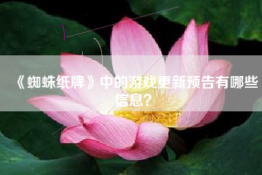 《蜘蛛纸牌》中的游戏更新预告有哪些信息？  第1张