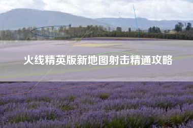 火线精英版新地图射击精通攻略  第1张