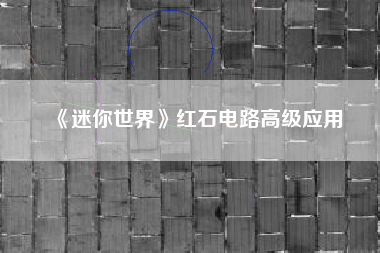 《迷你世界》红石电路高级应用  第1张