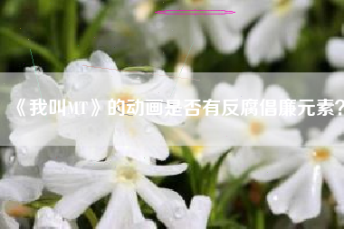 《我叫MT》的动画是否有反腐倡廉元素？  第1张