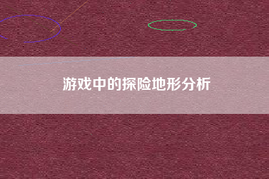 游戏中的探险地形分析  第1张