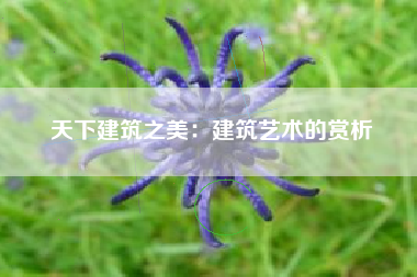 天下建筑之美：建筑艺术的赏析  第1张