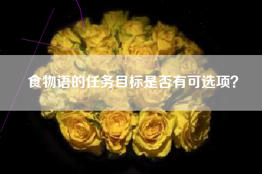 食物语的任务目标是否有可选项？  第1张
